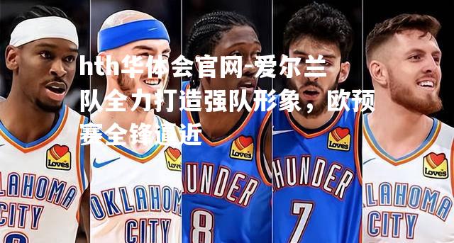 爱尔兰队全力打造强队形象，欧预赛全锋逼近