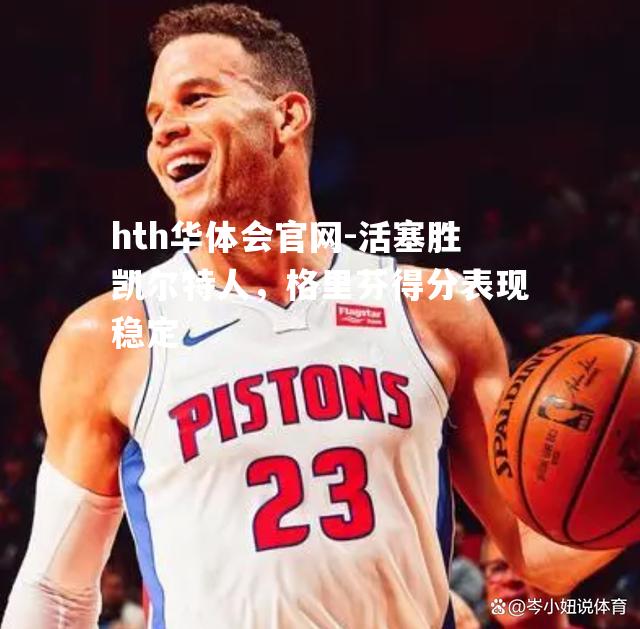 活塞胜凯尔特人，格里芬得分表现稳定
