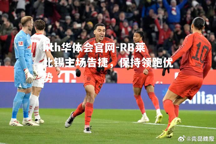 RB莱比锡主场告捷，保持领跑优势